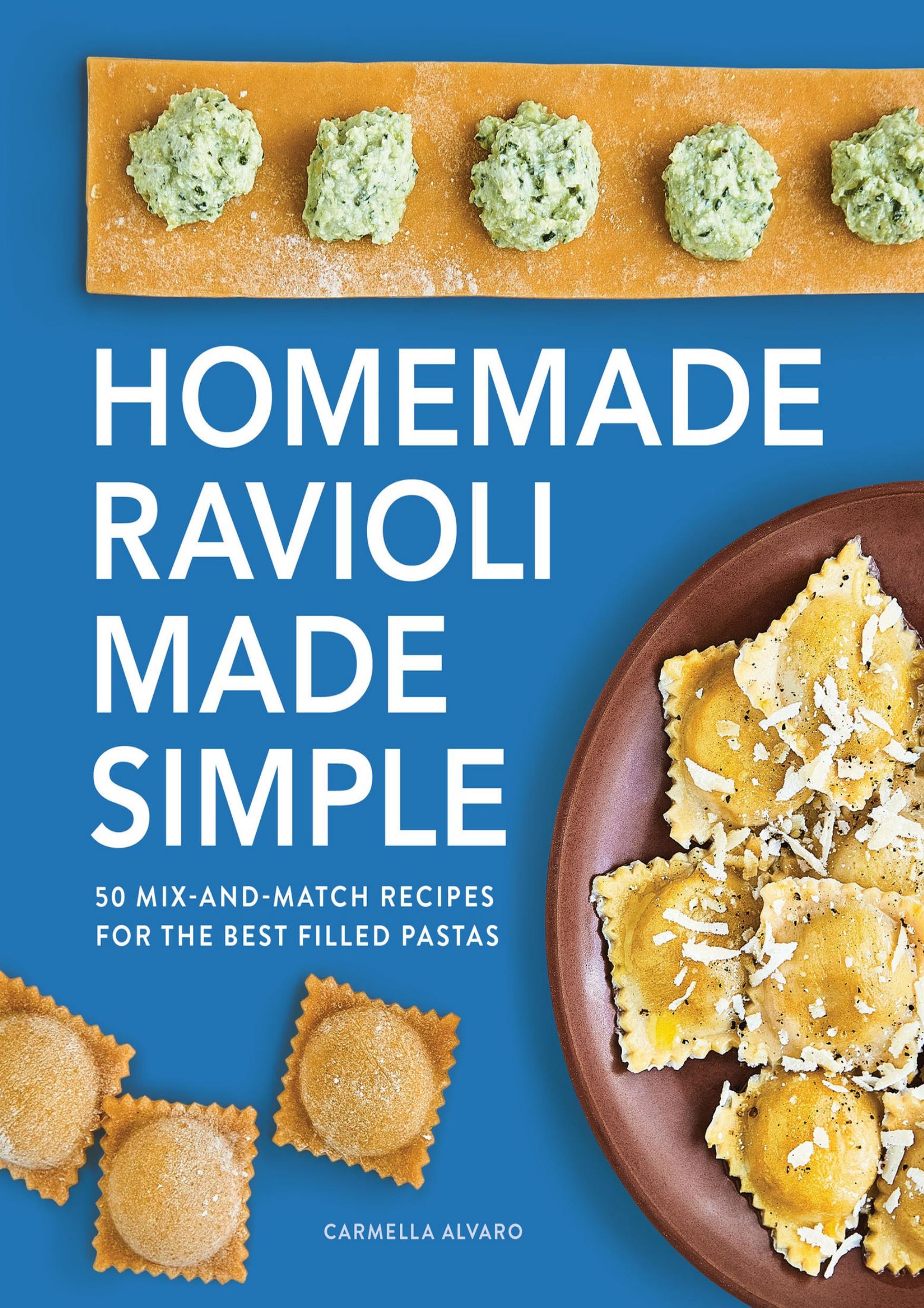 Homemade Ravioli Made Simple;50 Mix-and-Match Recipes for the Best Filled Pastas by Alvaro Carmella