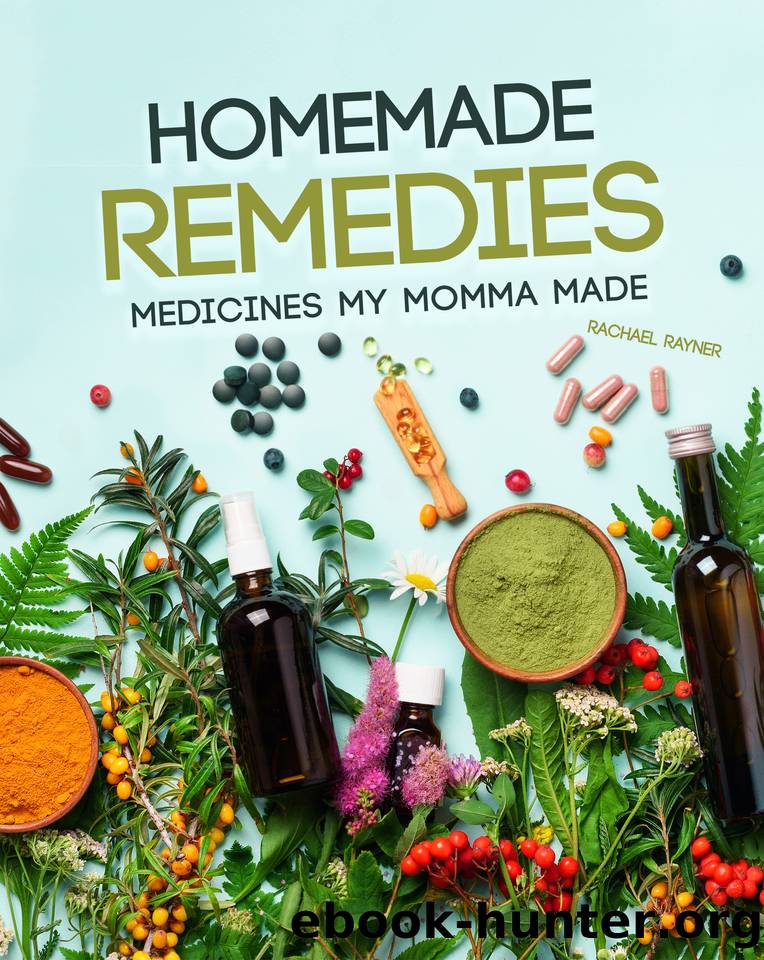 Homemade Remedies: Medicines My Momma Made by Rayner Rachael
