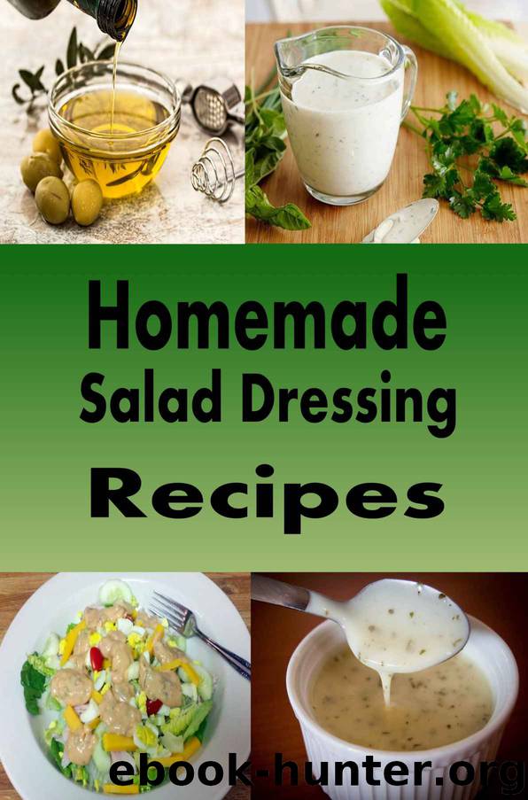 Homemade Salad Dressing Recipes: Vinaigrette, Bleu Cheese, Ranch, Italian and Many Other Salad Dressings (Dressings and Sauces Book 2) by Laura Sommers
