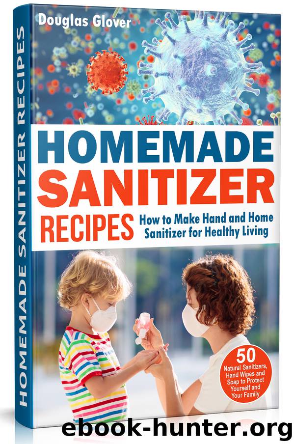 Homemade Sanitizer Recipes: How to Make Hand and Home Sanitizer for Healthy Living by Glover Douglas & Glover Douglas