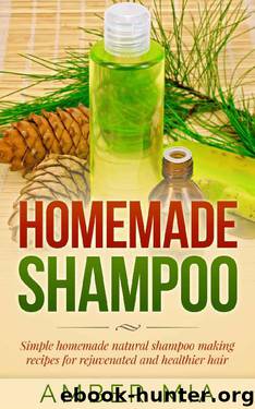 Homemade Shampoo: Simple Homemade Natural Shampoo Making Recipes for Rejuvenated and Healthier Hair (Homemade Shampoo, Homemade Beauty Products, Shampoo ... Shampoo Recipes, Natural, Organic Book 1) by Amber Mia