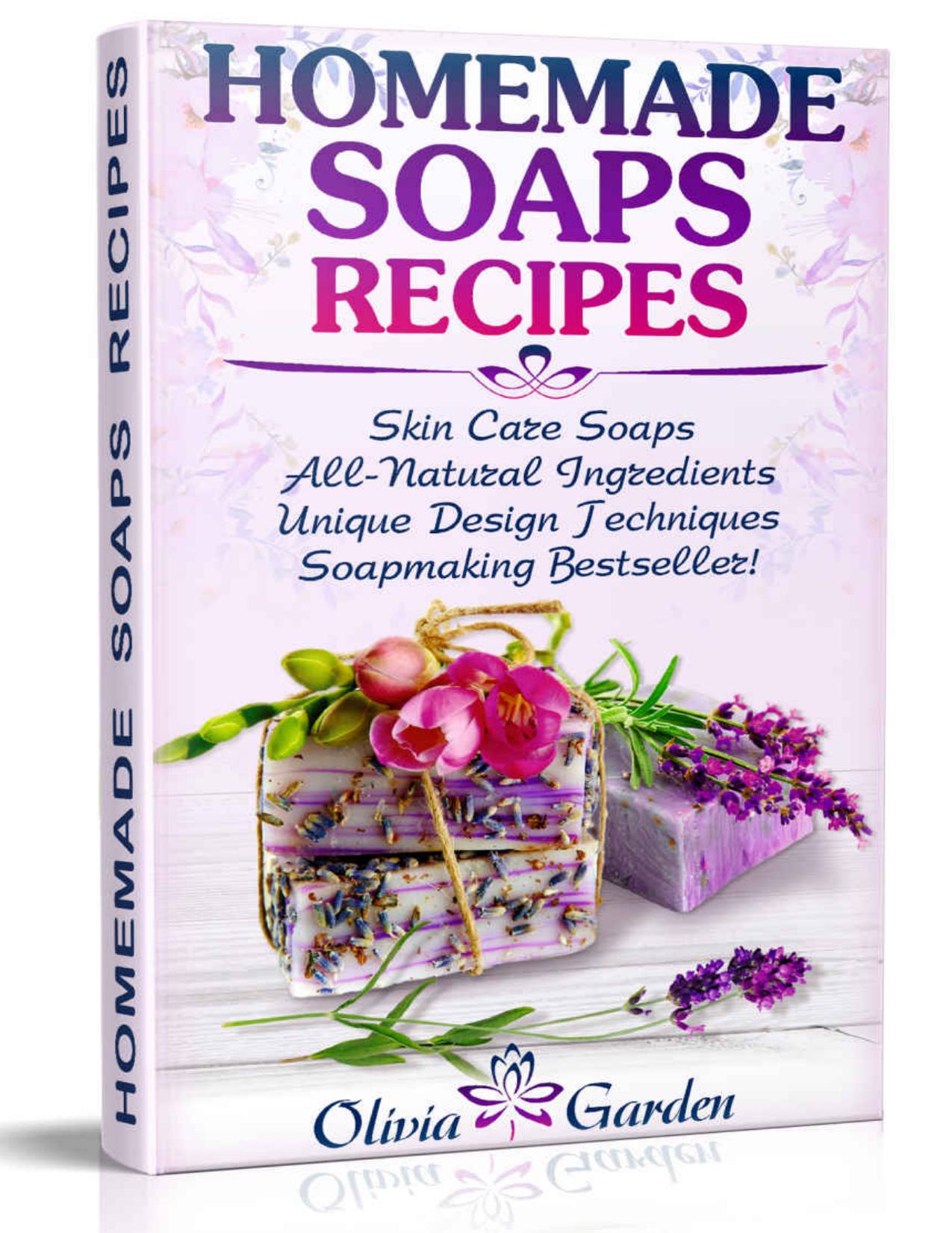 Homemade Soaps Recipes: Natural Handmade Soap, Soapmaking book with Step by Step Guidance for Cold Process of Soap Making ( How to Make Hand Made Soap, Ingredients, Soapmaking Supplies, Design Ideas) by Garden Olivia