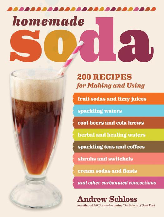 Homemade Soda: 200 Recipes for Making & Using Fruit Sodas & Fizzy Juices, Sparkling Waters, Root Beers & Cola Brews by Andrew Schloss