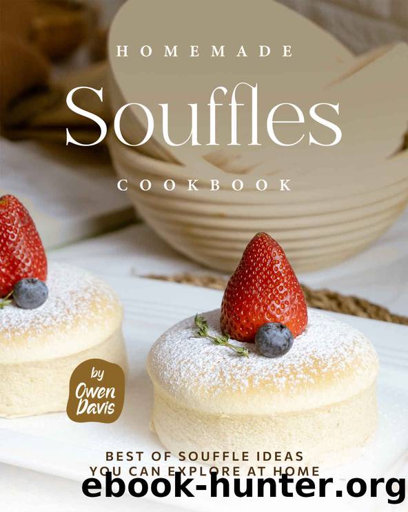Homemade Souffles Cookbook: Best of Souffle Ideas You Can Explore at Home by Owen Davis