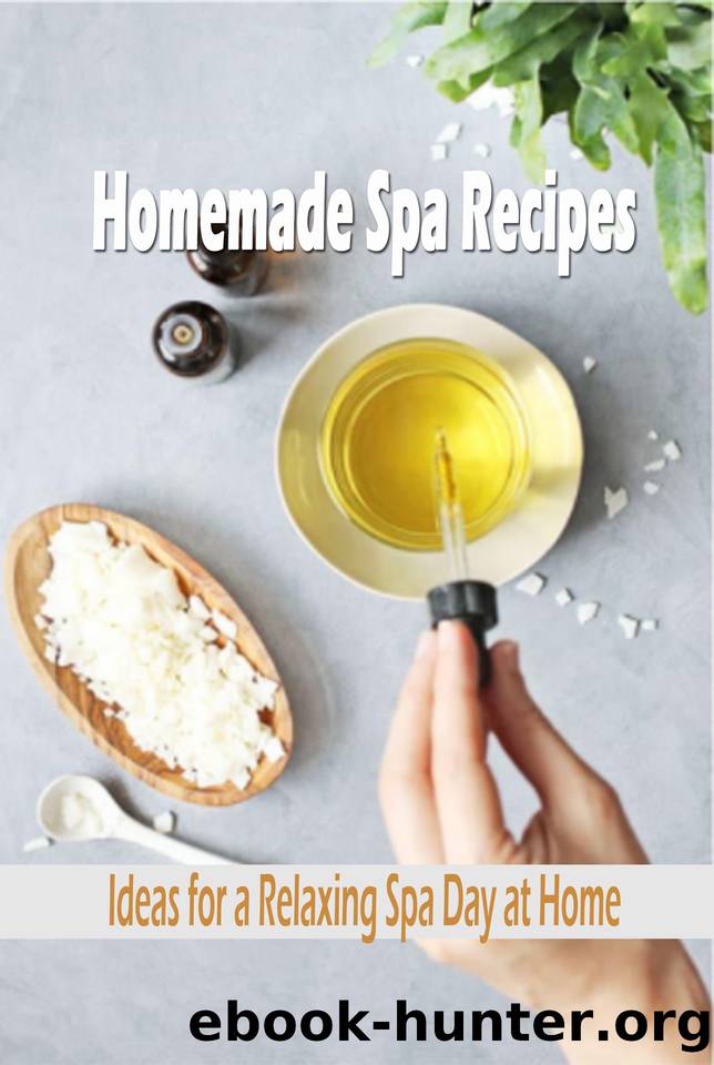Homemade Spa Recipes: Ideas for a Relaxing Spa Day at Home: Homemade Spa Recipes by Escobar Jose