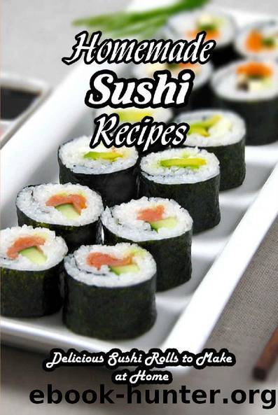 Homemade Sushi Recipes: Delicious Sushi Rolls to Make at Home: How to Make Sushi at Home by JSUTIN PFEFFERLE