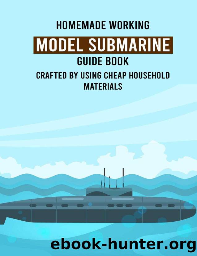 Homemade Working Model Submarine Guide Book: Crafted By Using Cheap Household Materials by Kendrick Spenser