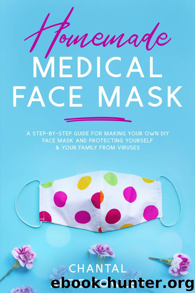 Homemade medical face masks: A Step-by-Step Guide For Making Your Own DIY Medical and Surgical Face Mask and Protecting Yourself & Your Family From Viruses and Bacteria by Alfie Cowley Chantal