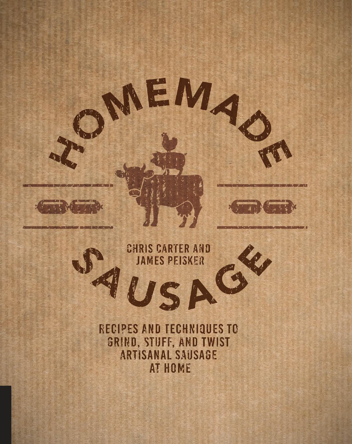 Homemade sausage: recipes and techniques to grind, stuff, and twist artisanal sausage at home by Carter Chris;Peisker James