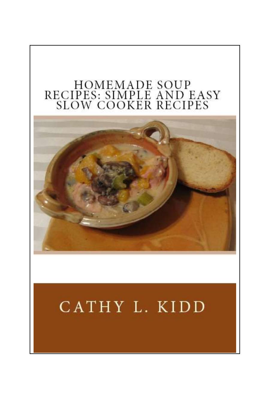 Homemade soup recipes : simple and easy slow cooker recipes by Kidd Cathy