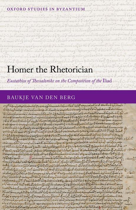 Homer the Rhetorician: Eustathios of Thessalonike on the Composition of the Iliad by BAUKJE VAN DEN BERG