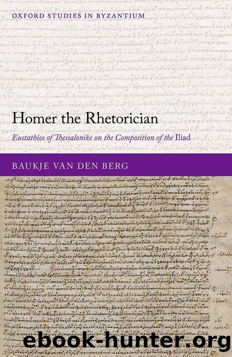 Homer the Rhetorician: Eustathios of Thessalonike on the Composition of the Iliad by Baukje van den Berg;