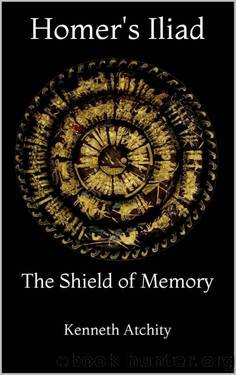 Homer's Iliad: The Shield of Memory by Kenneth Atchity