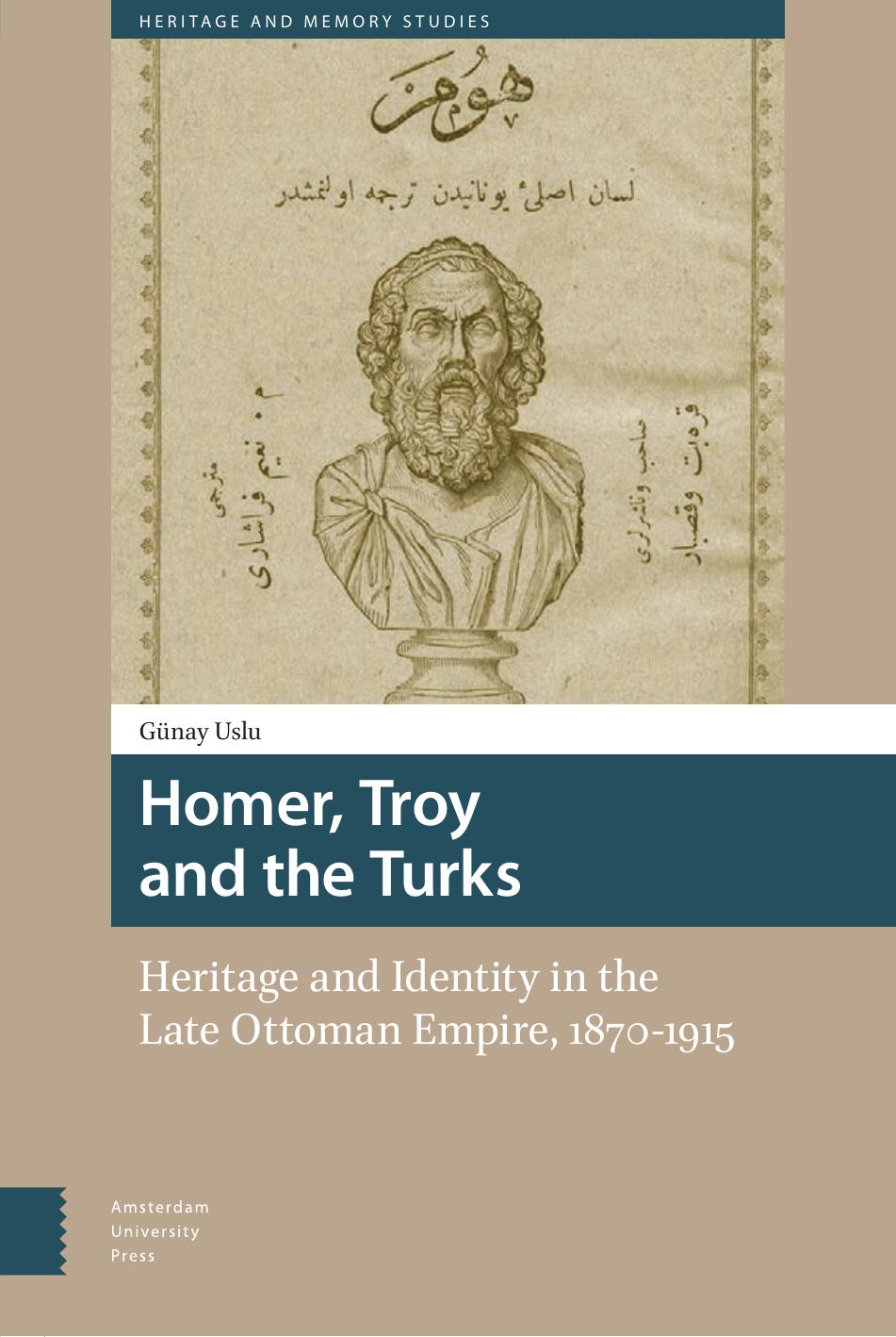Homer, Troy and the Turks: Heritage and Identity in the Late Ottoman Empire, 1870-1915 by Günay Uslu