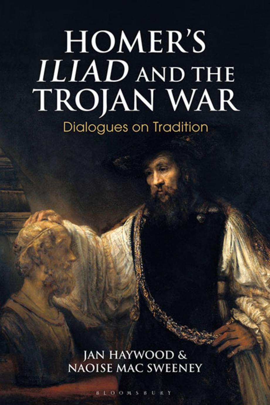 Homer’s Iliad and the Trojan War: Dialogues on Tradition (Bloomsbury Studies in Classical Reception) by Naoíse Mac Sweeney Jan Haywood