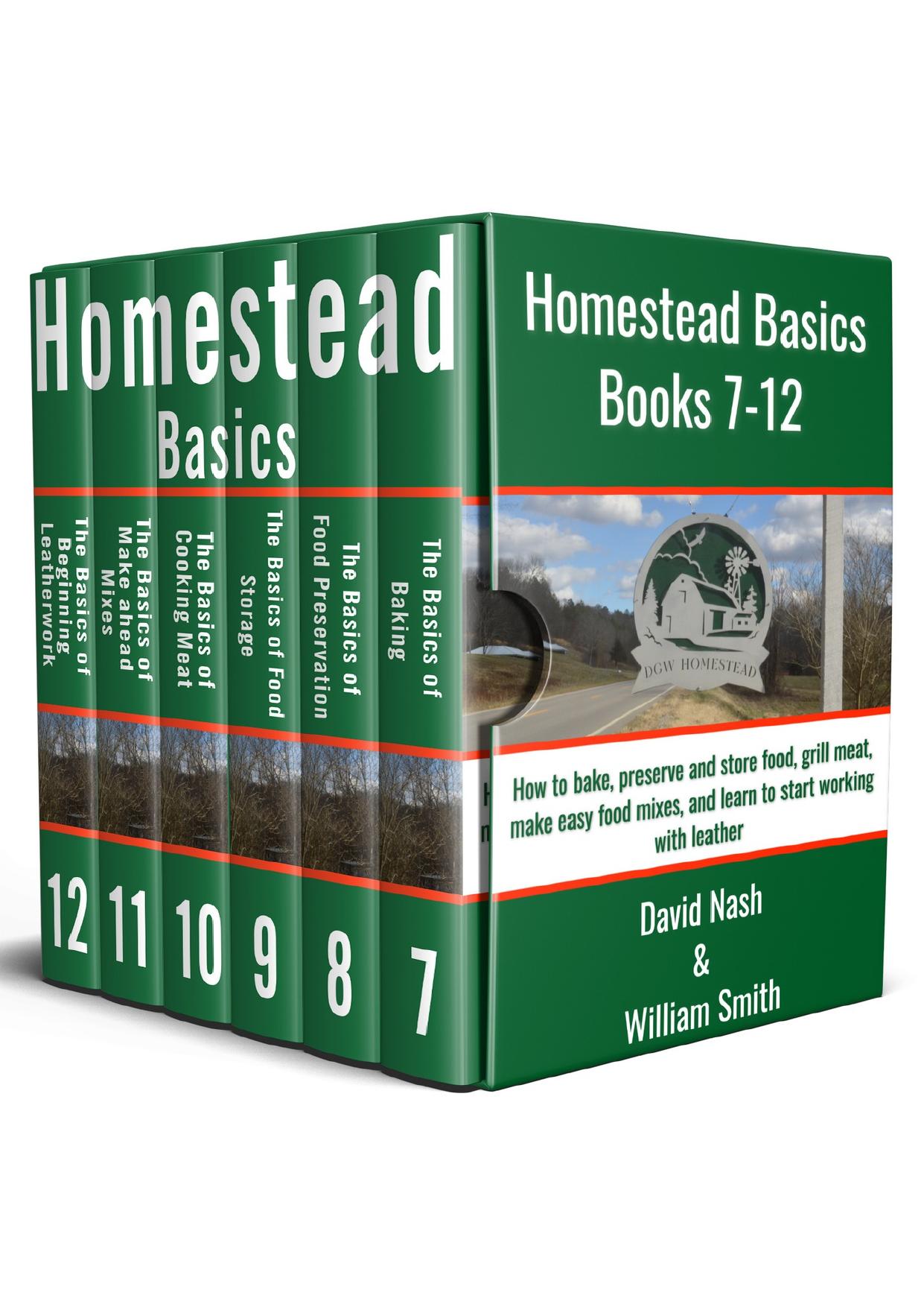 Homestead Basics: Books 7-12: How to bake, preserve and store food, grill meat, make easy food mixes, and learn to start working with leather by Smith William; Nash David