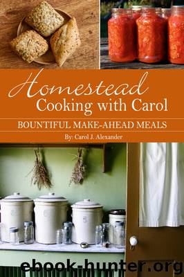 Homestead Cooking with Carol by Carol J. Alexander