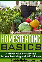 Homesteading Basics: A Proven Guide to Ensuring Sustainable Living and Self-Reliance by Sarah German