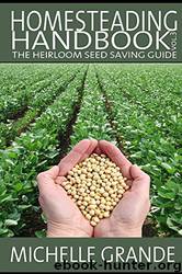 Homesteading Handbook Vol. 3: The Heirloom Seed Saving Guide by Michelle Grande