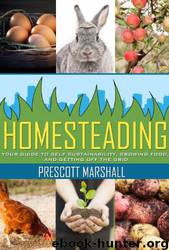 Homesteading: Your Guide to Self Sustainability, Growing Food, and Getting Off the Grid by Prescott Marshall