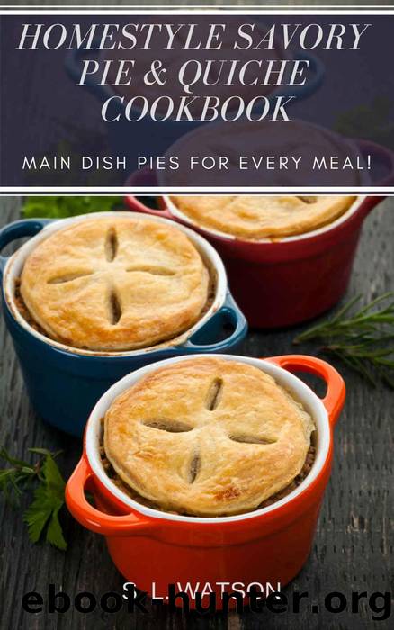 Homestyle Savory Pie & Quiche Cookbook by S. L. Watson