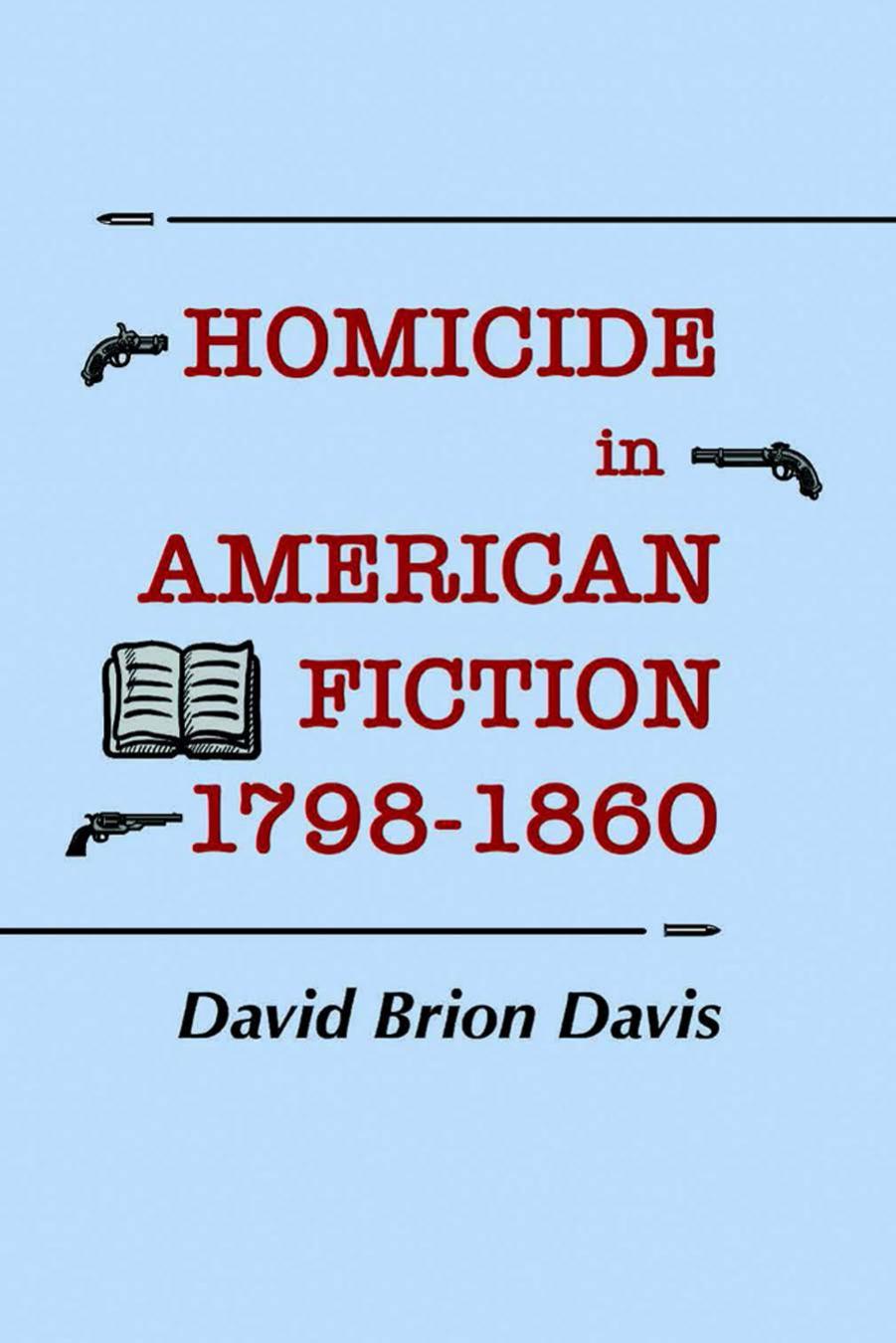 Homicide in American Fiction, 1798â1860: A Study in Social Values by David Brion Davis