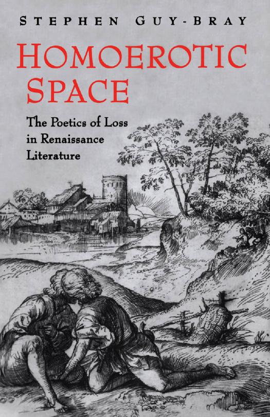 Homoerotic Space : The Poetics of Loss in Renaissance Literature by Stephen Guy-Bray