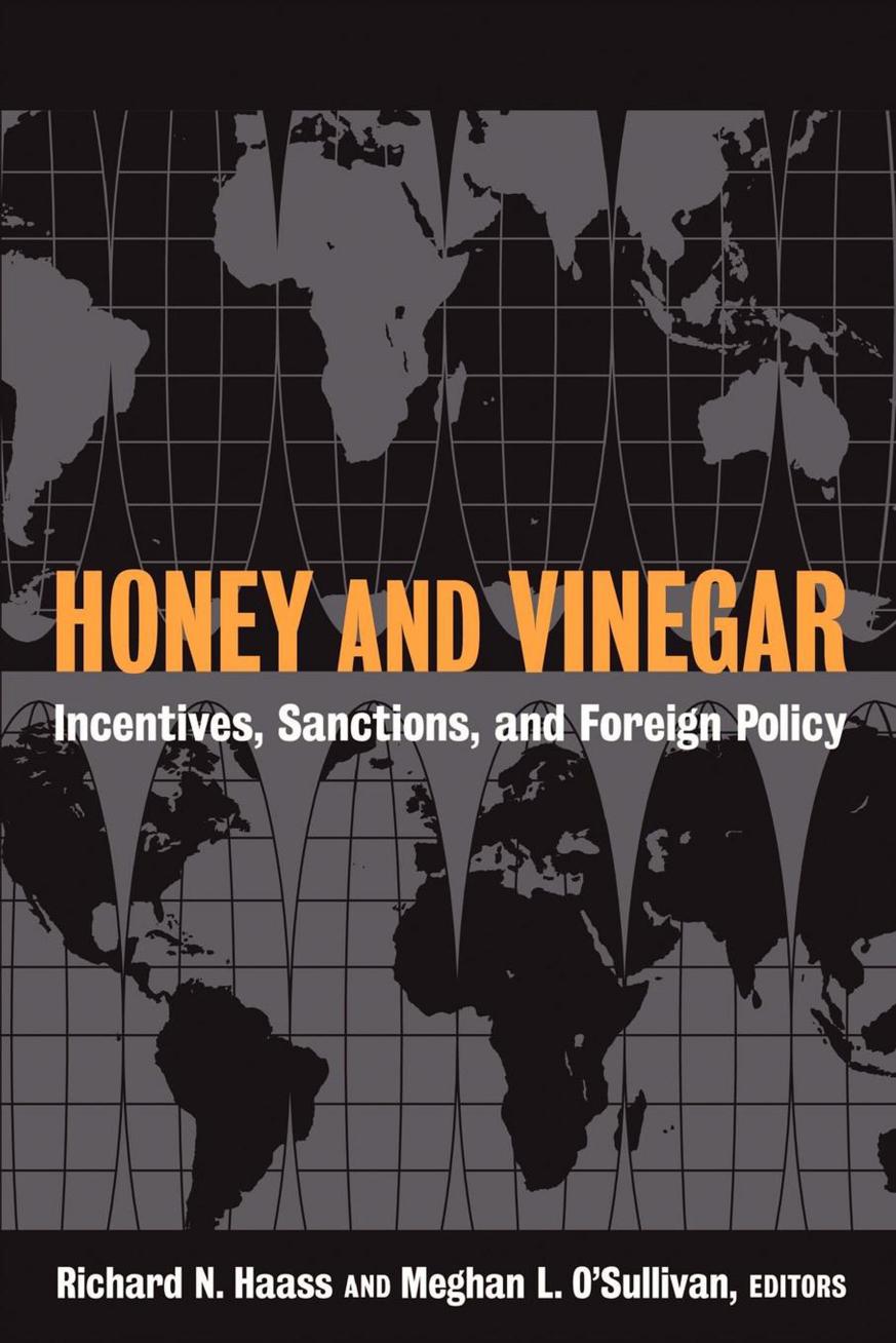 Honey and Vinegar : Incentives, Sanctions, and Foreign Policy by Richard N. Haass; Meghan L. O'Sullivan