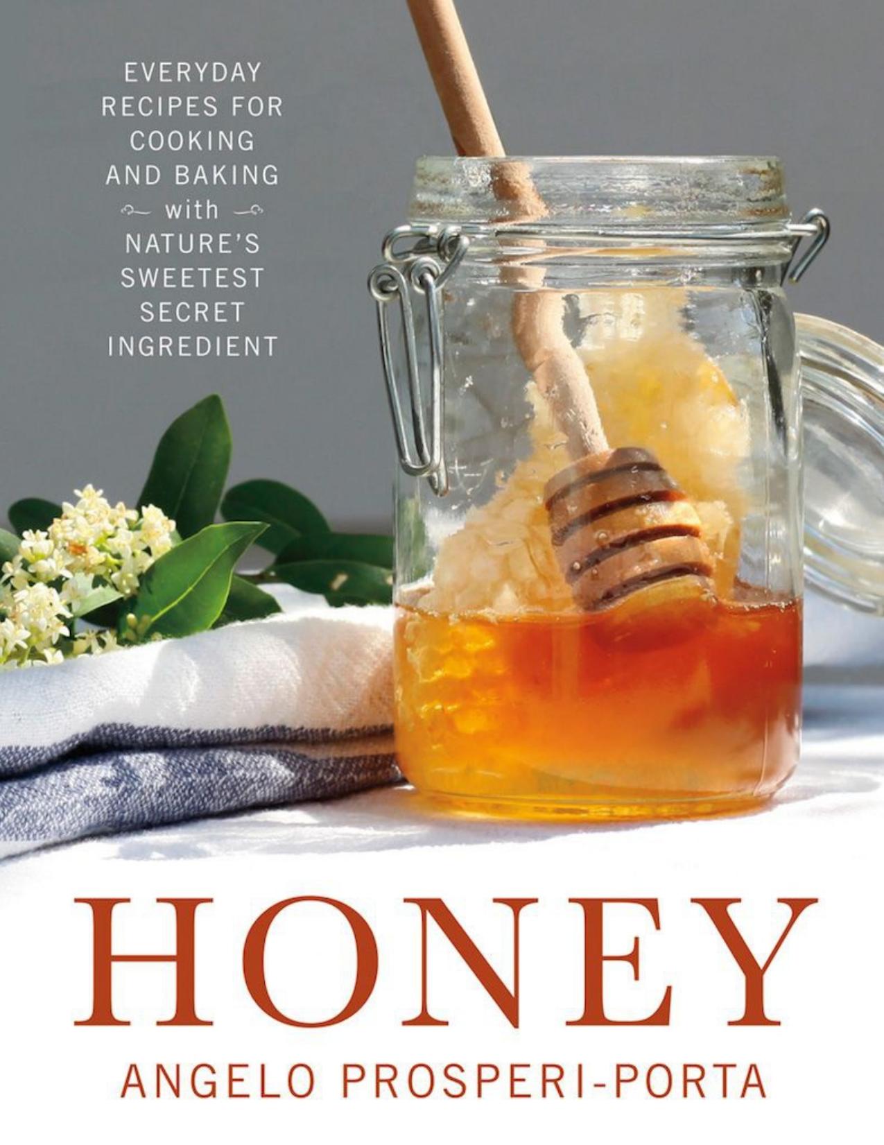 Honey: Everyday Recipes for Cooking and Baking with Nature's Sweetest Secret Ingredient by Angelo Prosperi-Porta