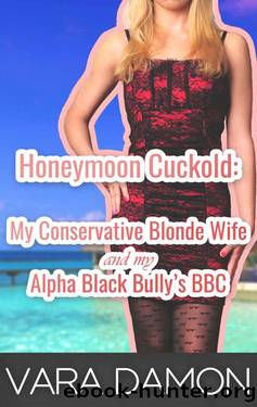 Honeymoon Cuckold: My Conservative Blonde Wife and My Alpha Black Bullyâs BBC by Vara Damon