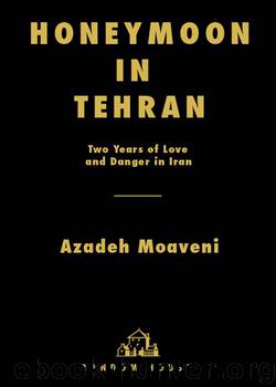 Honeymoon in Tehran: Two Years of Love and Danger in Iran by Moaveni Azadeh