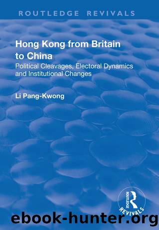 Hong Kong From Britain to China: Political Cleavages, Electoral Dynamics and Institutional Changes by Li Pang-Kwong