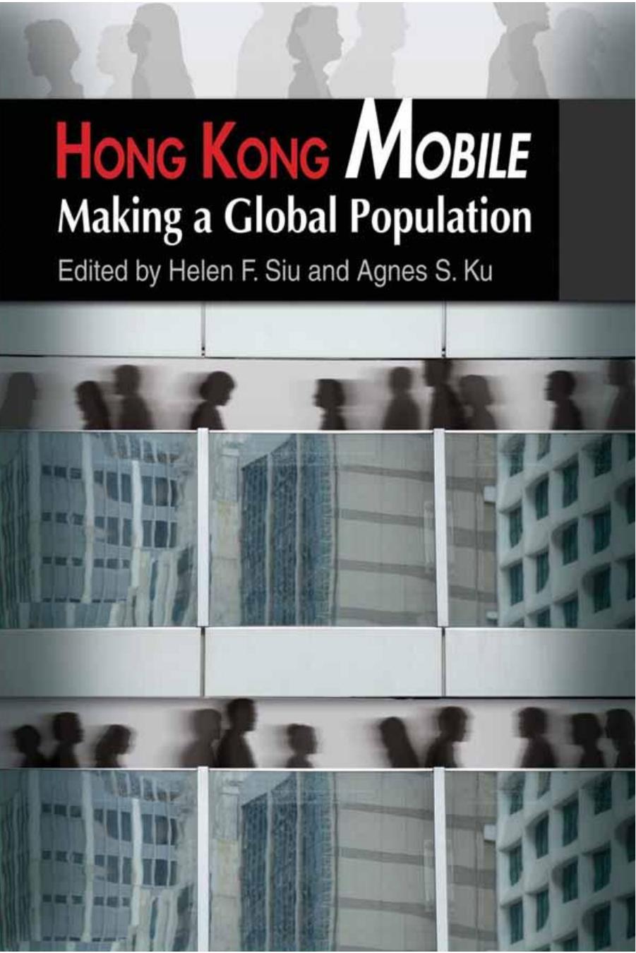 Hong Kong Mobile : Making a Global Population by Helen F. SIU; Agnes S. Ku