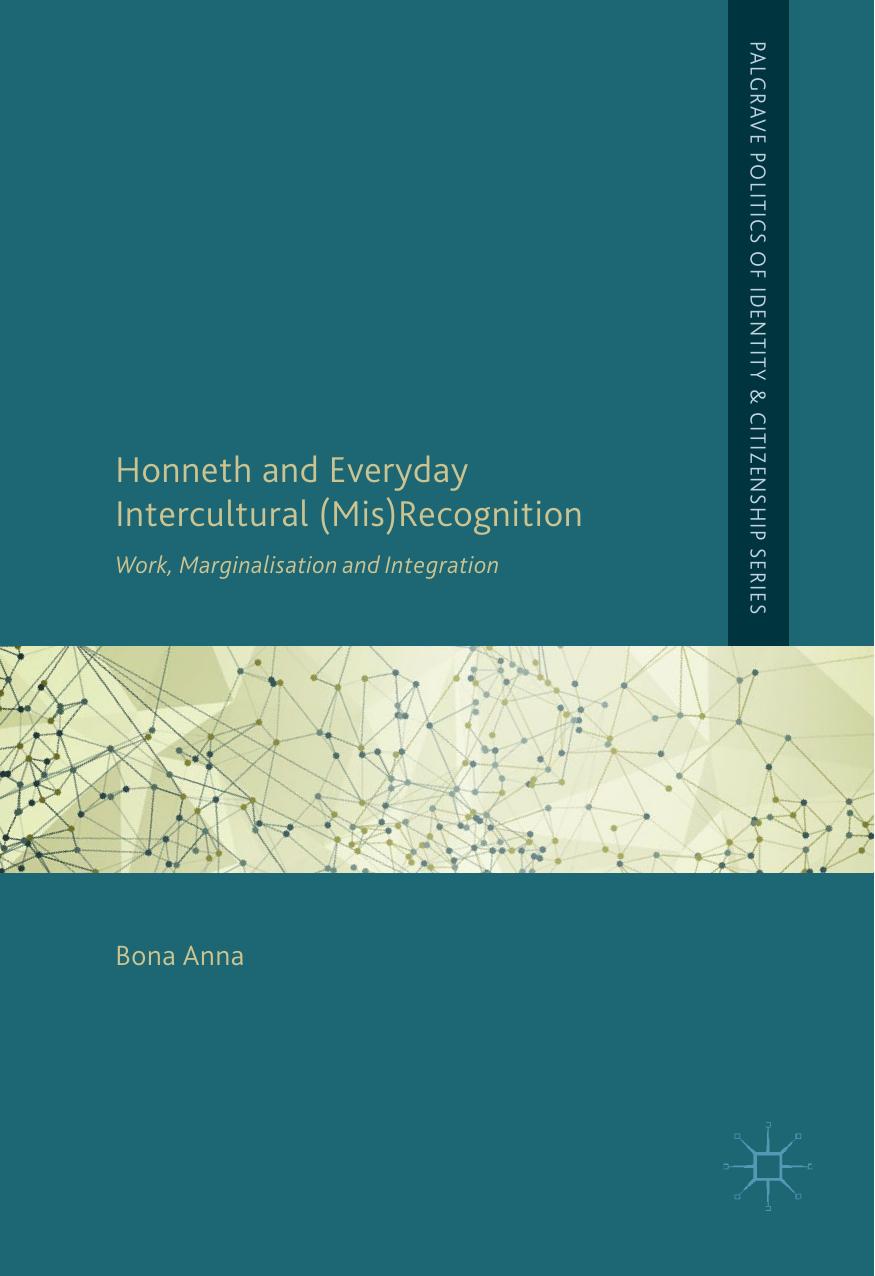 Honneth and Everyday Intercultural (Mis)Recognition: Work, Marginalisation and Integration by Bona Anna (auth.)