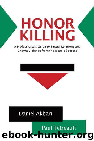 Honor Killing: A Professional's Guide to Sexual Relations and Ghayra Violence from the Islamic Sources by Daniel Akbari & Paul Tetreault