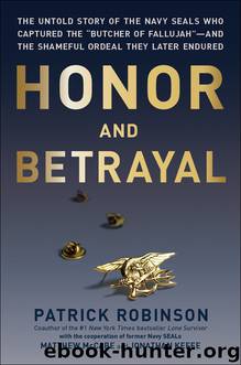 Honor and Betrayal : The Untold Story of the Navy Seals Who Captured the "Butcher of Fallujah"-and the Shameful Ordeal They Later Endured (9780306823091) by Robinson Patrick