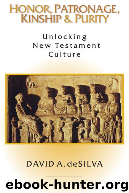 Honor, Patronage, Kinship & Purity: Unlocking New Testament Culture by David A. deSilva