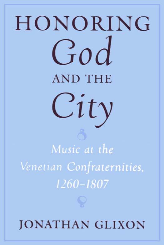 Honoring God and the City: Music at the Venetian Confraternities, 1260-1806 by Jonathan Glixon