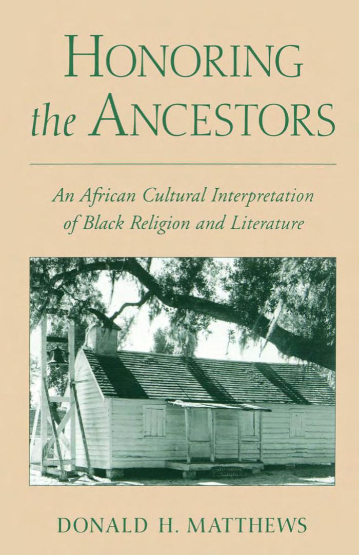 Honoring the Ancestors: An African Cultural Interpretation of Black Religion and Literature by Donald H. Matthews