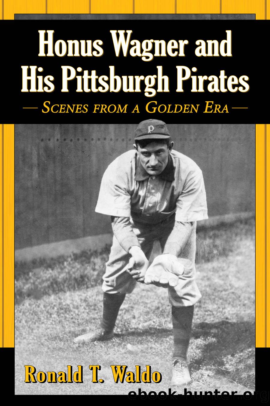 Honus Wagner and His Pittsburgh Pirates by Ronald T. Waldo