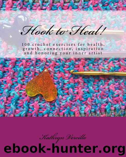 Hook to Heal!: 100 Crochet Exercises For Health, Growth, Connection, Inspiration and Honoring Your Inner Artist by Kathryn Vercillo