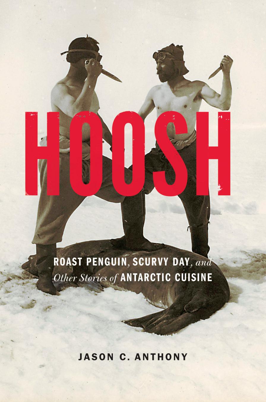 Hoosh : Roast Penguin, Scurvy Day, and Other Stories of Antarctic Cuisine by Jason C. Anthony