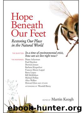 Hope Beneath Our Feet: Restoring Our Place in the Natural World by Martin Keogh & Michael Pollan & Barbara Kingsolver & Alice Walker & Howard Zinn