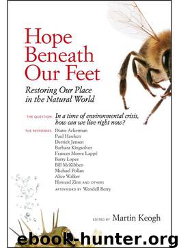 Hope Beneath Our Feet: Restoring Our Place in the Natural World by Martin Keogh; Michael Pollan; Barbara Kingsolver; Alice Walker; Howard Zinn