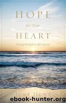 Hope for Your Heart: Finding Strength in Life's Storms by June Hunt