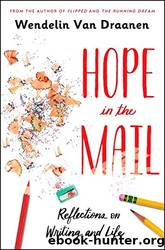 Hope in the Mail: Reflections on Writing and Life by Draanen Wendelin van