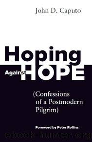 Hoping Against Hope: Confessions of a Postmodern Pilgrim by Caputo John D