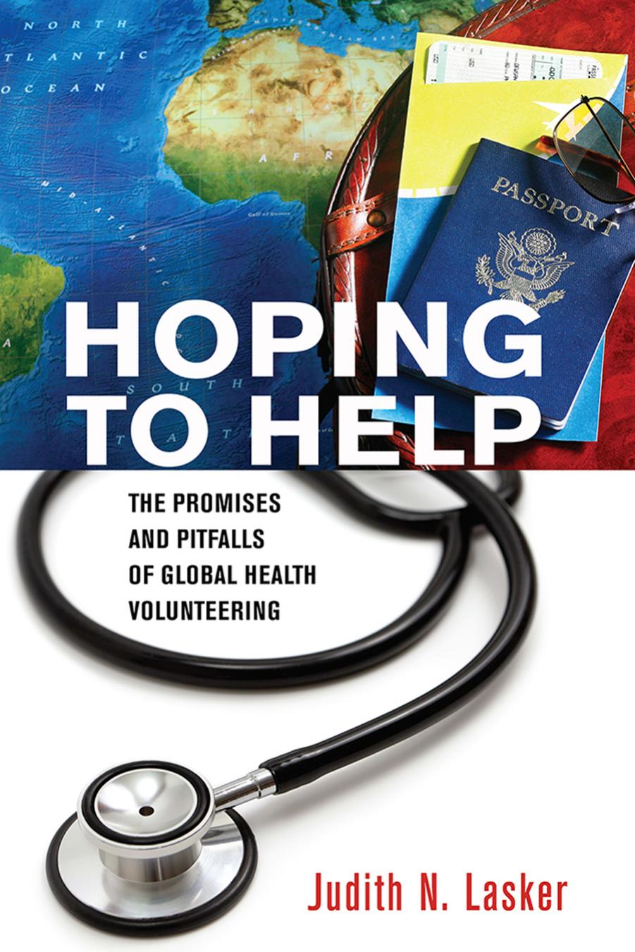 Hoping to Help: The Promises and Pitfalls of Global Health Volunteering by by Judith N. Lasker