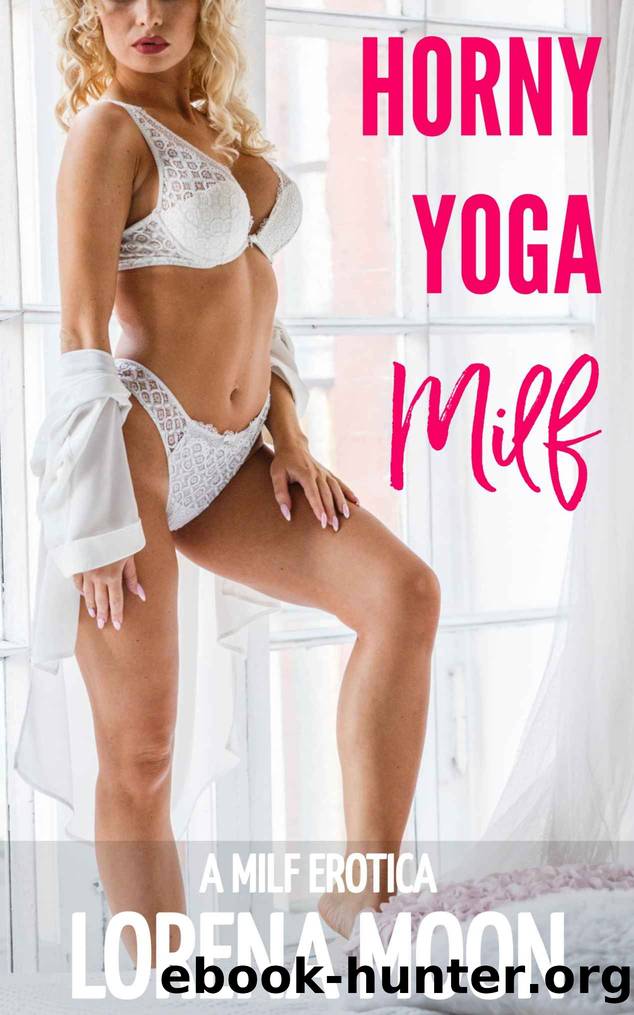 Horny Yoga Milf: A Milf Erotica by Moon Lorena