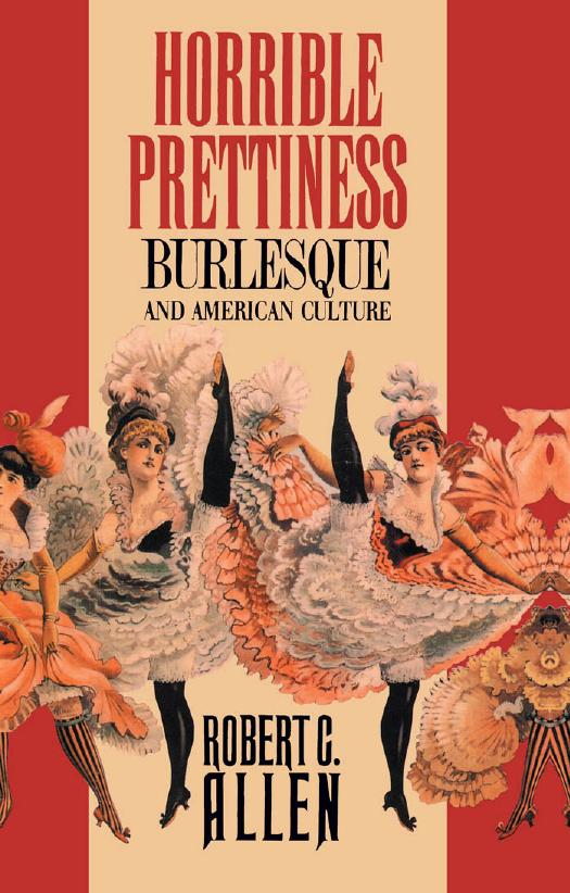 Horrible prettiness : burlesque and American culture by Allen Robert Clyde